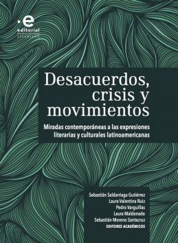 Desacuerdos, Crisis y movimientos, Gabriela González, Ana María Botero Bermúdez, Carlos Andrés Cazares, Diana M Gamboa, Gary Huertas, Harry Febres, Iván Espinosa Orozco, Juan Esteban Plaza, Laura Andrea Barón, Pedro Varguillas, Sebastián Saldarriaga Gutiérrez, Vivian Rocío Cubillos