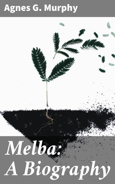 Melba: A Biography, Agnes G. Murphy
