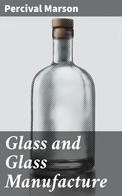 Glass and Glass Manufacture, Percival Marson