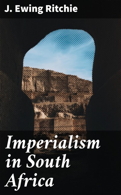 Imperialism in South Africa, James Ewing Ritchie