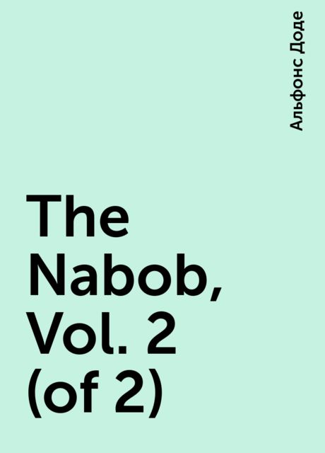 The Nabob, Vol. 2 (of 2), Alphonse Daudet