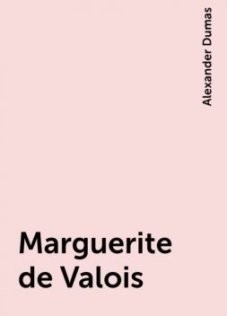 Marguerite de Valois, Alexander Dumas