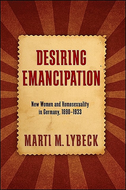 Desiring Emancipation, Marti M. Lybeck
