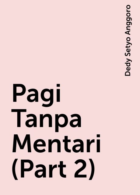 Pagi Tanpa Mentari (Part 2), Dedy Setyo Anggoro