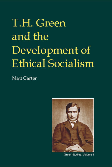 T.H. Green and the Development of Ethical Socialism, Matt Carter