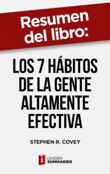 Resumen del libro «Los 7 hábitos de la gente altamente efectiva» de Stephen R. Covey, Leader Summaries
