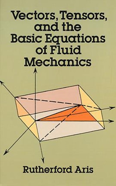 Vectors, Tensors and the Basic Equations of Fluid Mechanics, Rutherford Aris
