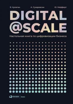 DIGITAL@SCALE. Настольная книга по цифровизации бизнеса, Александр Сухаревски, Владимир Кулагин, Юрген Мефферт