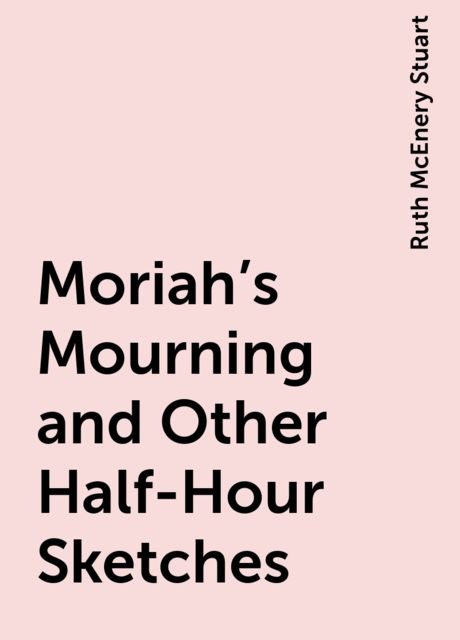 Moriah's Mourning and Other Half-Hour Sketches, Ruth McEnery Stuart