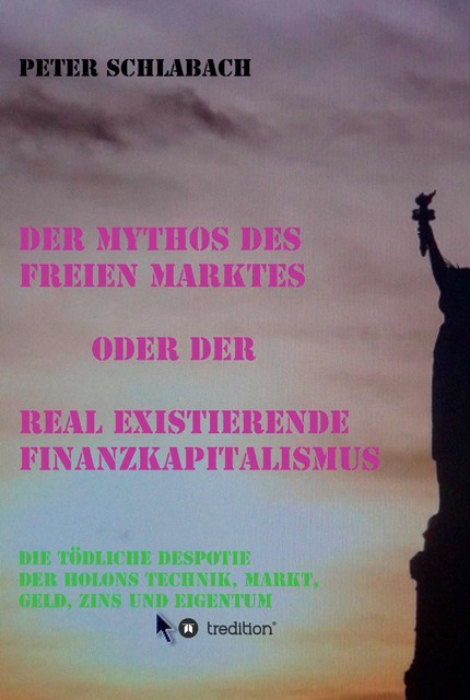 Der Mythos des Freien Marktes oder der real existierende Finanzkapitalismus, Peter Schlabach
