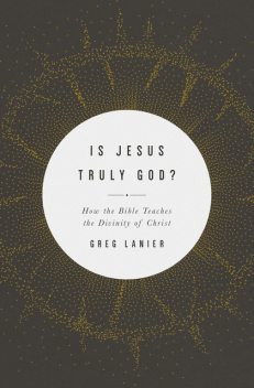 Is Jesus Truly God, Greg Lanier