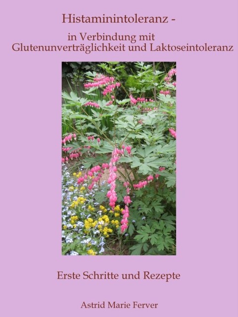 Histaminintoleranz – in Verbindung mit Glutenunverträglichkeit und Laktoseintoleranz, Astrid Marie Ferver