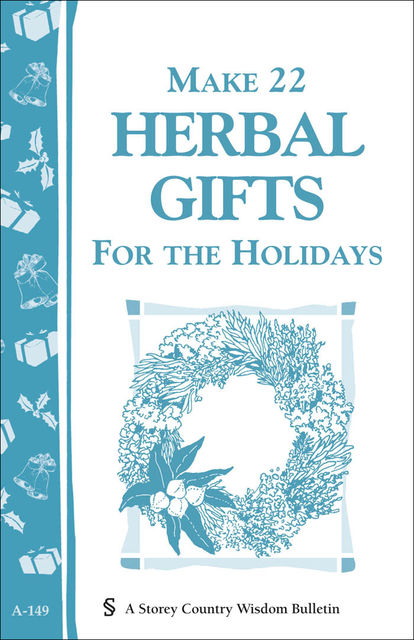 Make 22 Herbal Gifts for the Holidays, Editors of Garden Way Publishing