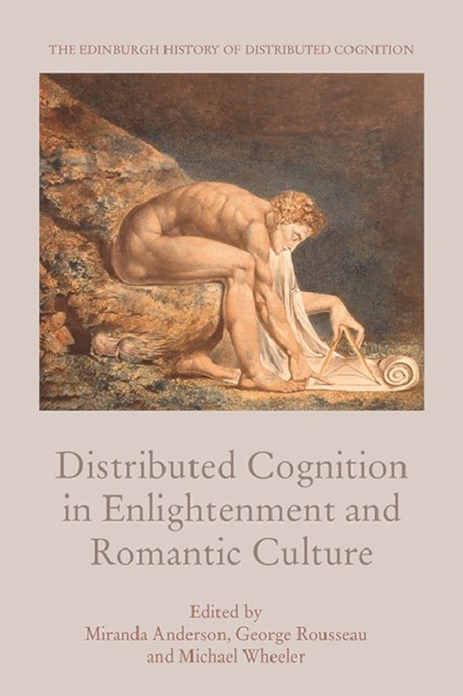 Distributed Cognition in Enlightenment and Romantic Culture, George Rousseau, Michael Wheeler, Miranda Anderson