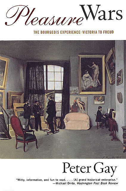 Pleasure Wars: The Bourgeois Experience Victoria to Freud, Peter Gay