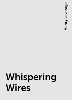 Whispering Wires, Henry Leverage