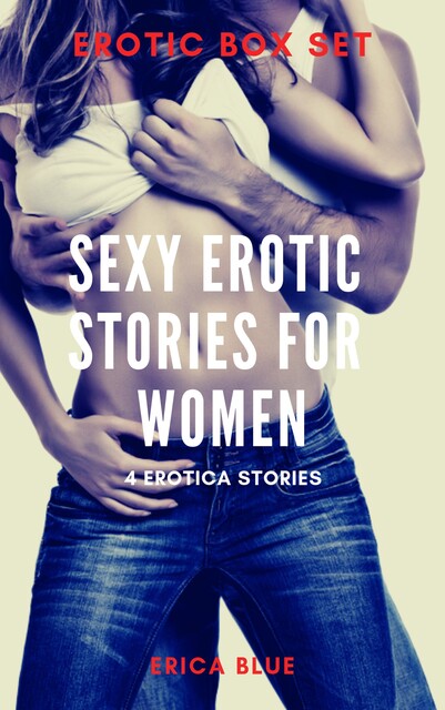 Sexy Erotic Stories for Women: 4 Erotica Stories, Erica Blue
