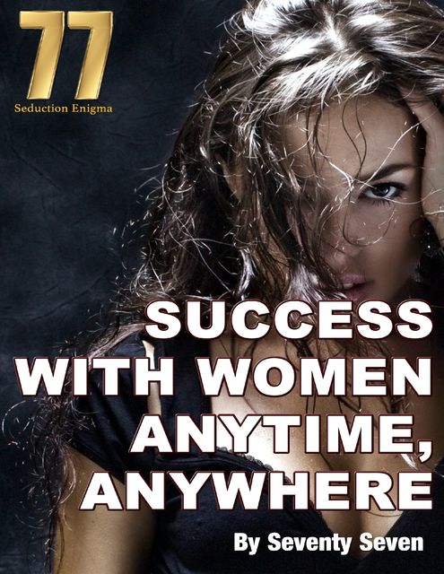 Success With Women Anytime, Anywhere: Day Game Mastery, Seventy Seven