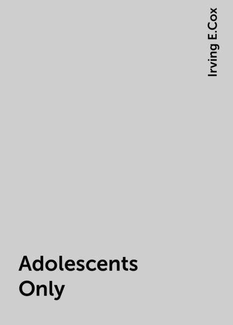 Adolescents Only, Irving E.Cox