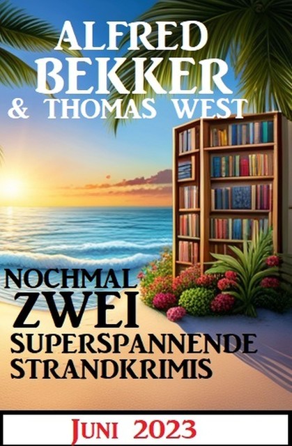 Nochmal zwei superspannende Strandkrimis Juni 2023, Alfred Bekker, Thomas West