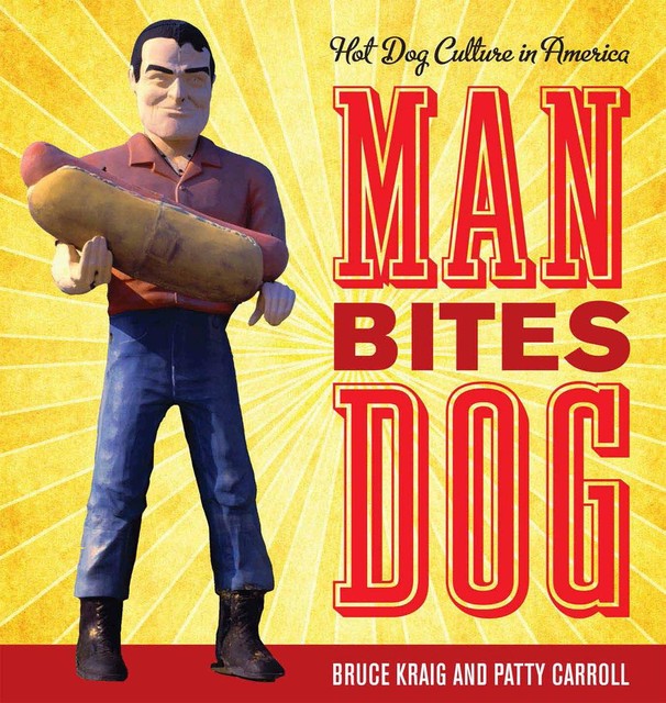 Man Bites Dog: Hot Dog Culture in America, Bruce Kraig, Patty Carroll