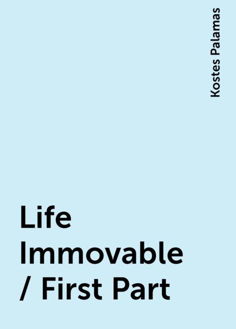 Life Immovable / First Part, Kostes Palamas