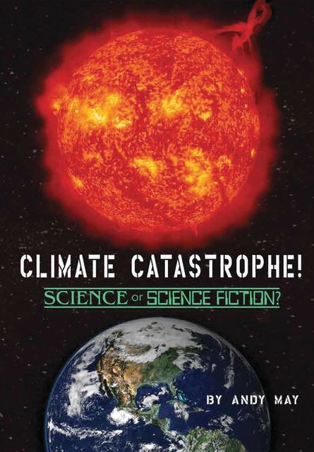 CLIMATE CATASTROPHE! Science or Science Fiction, Andy May