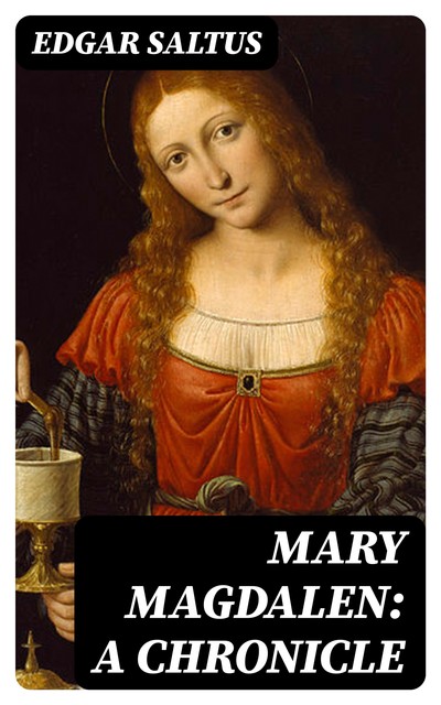 Mary Magdalen: A Chronicle, Edgar Saltus