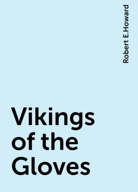 Vikings of the Gloves, Robert E.Howard