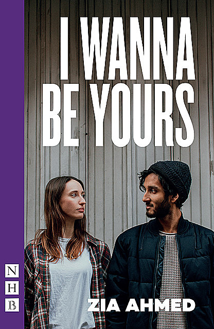 I Wanna Be Yours (NHB Modern Plays), Zia Ahmed