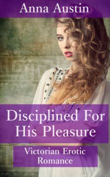 Disciplined For His Pleasure, Anna Austin