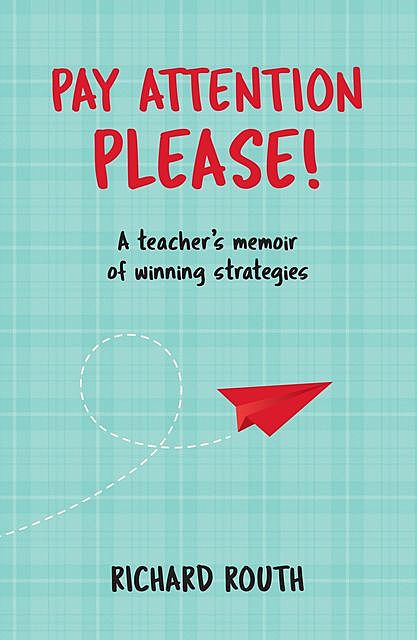Pay Attention Please – A Teacher's Memoir of Successful Strategies, Richard Routh