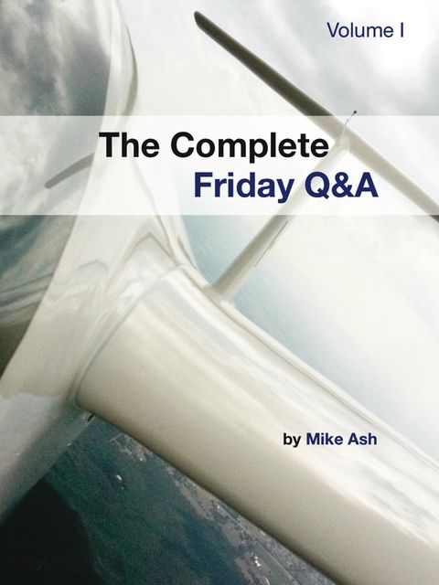 The Complete Friday Q&A: Volume I, Mike Ash