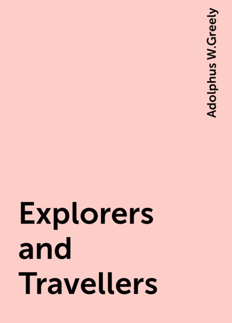 Explorers and Travellers, Adolphus W.Greely