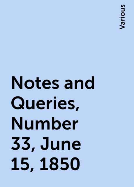 Notes and Queries, Number 33, June 15, 1850, Various