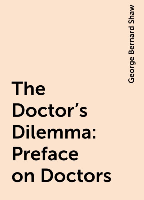 The Doctor's Dilemma: Preface on Doctors, George Bernard Shaw