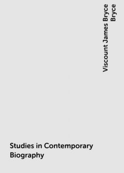 Studies in Contemporary Biography, Viscount James Bryce Bryce