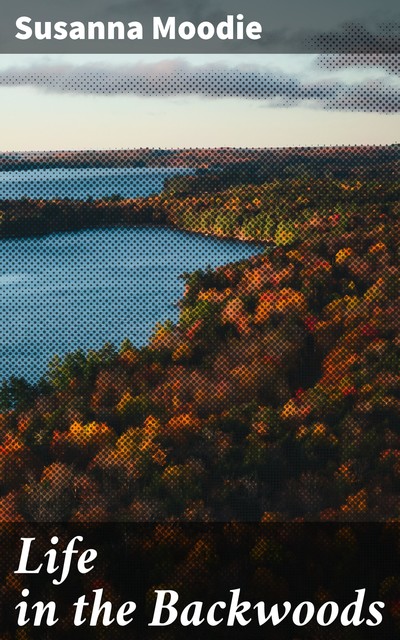 Life in the Backwoods, Susanna Moodie