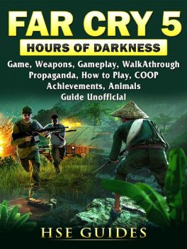 Far Cry 5 Hours of Darkness Game, Weapons, Gameplay, Walkthrough, Propaganda, How to Play, COOP, Achievements, Animals, Guide Unofficial, HSE Guides