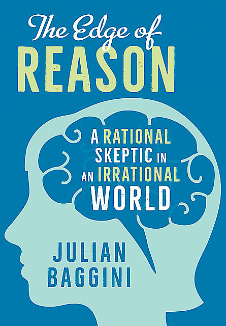 The Edge of Reason: A Rational Skeptic in an Irrational World, Julian Baggini