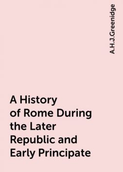 A History of Rome During the Later Republic and Early Principate, A.H.J.Greenidge