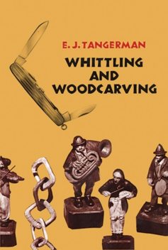 Whittling and Woodcarving, E.J.Tangerman