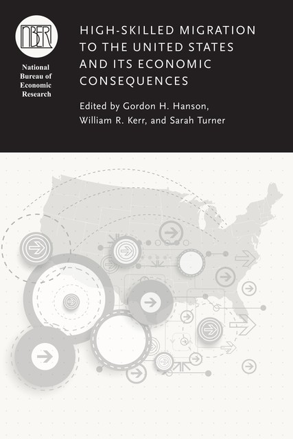 High-Skilled Migration to the United States and Its Economic Consequences, Gordon Hanson, Sarah Turner, William Kerr
