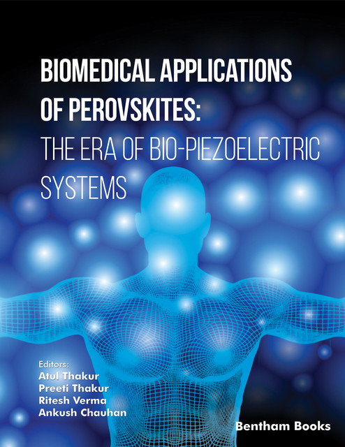 Biomedical Applications of Perovskites: The Era of Bio Piezoelectric Systems, amp, Ankush Chauhan, Atul Thakur, Preeti Thakur, Ritesh Verma