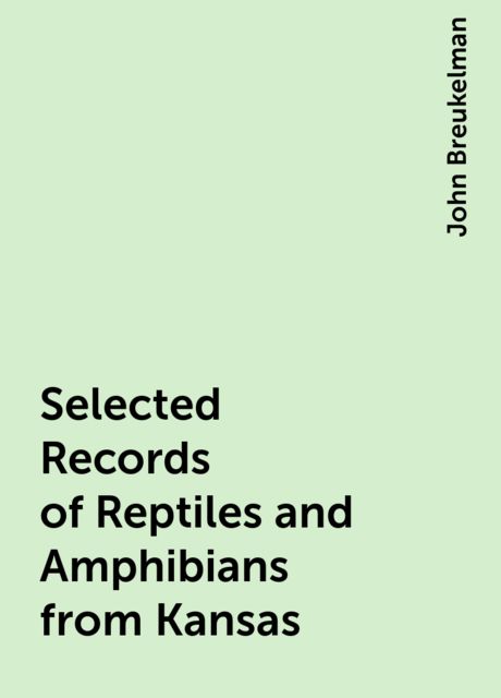 Selected Records of Reptiles and Amphibians from Kansas, John Breukelman