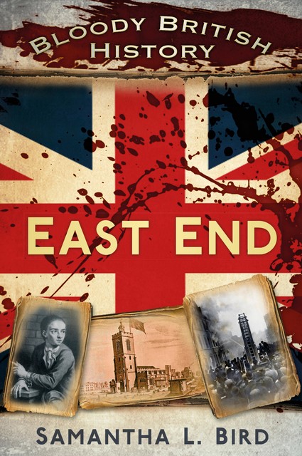 Bloody British History East End, Samantha L Bird