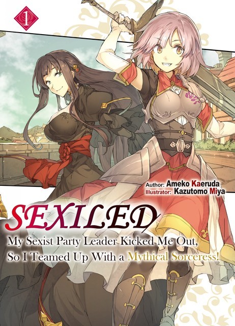 Sexiled: My Sexist Party Leader Kicked Me Out, So I Teamed Up With a Mythical Sorceress! Volume 1, Ameko Kaeruda