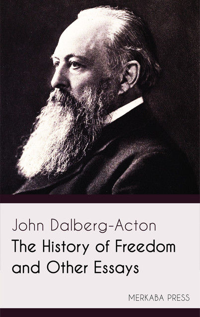 The History of Freedom and Other Essays, John Dalberg-Acton