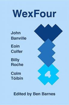 WexFour, Eoin Colfer, John Banville, Colm Tóibín, Billy Roche, Four Wexford Writers:, edited by Ben Barnes