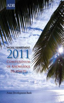 Pacific Department 2011 Compendium of Knowledge Products, Asian Development Bank